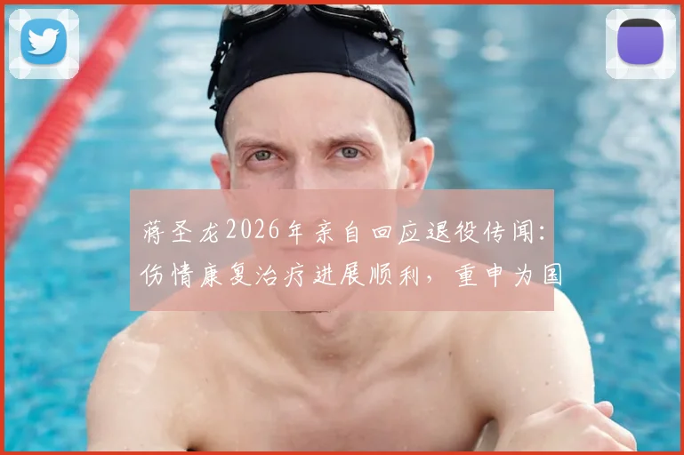 蒋圣龙2026年亲自回应退役传闻：伤情康复治疗进展顺利，重申为国足效力决心