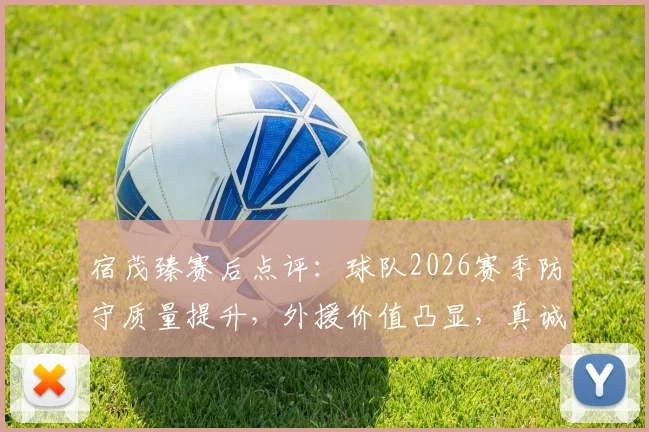 宿茂臻赛后点评：球队2026赛季防守质量提升，外援价值凸显，真诚感谢客场球迷支持