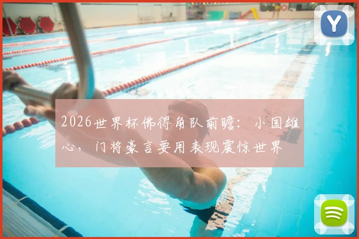 2026世界杯佛得角队前瞻：小国雄心，门将豪言要用表现震惊世界